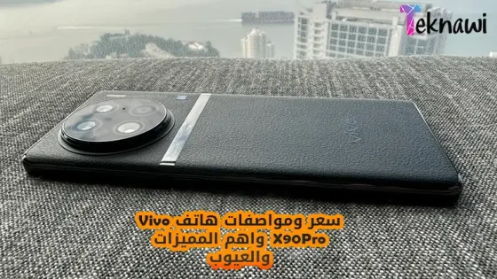 سعر ومواصفات هاتف Vivo X90 Pro واهم المميزات والعيوب