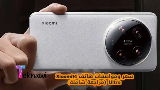 سعر ومواصفات هاتف Xiaomi14 Ultra (مراجعة شاملة)